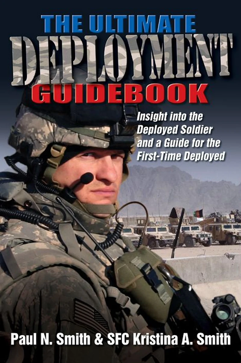 the Ultimate Deployment Guidebook: Insight into Deployed Soldier and a Guide for First-Time