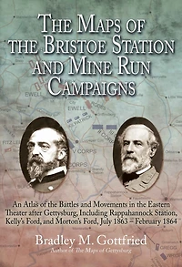 the Maps of Bristoe Station and Mine Run Campaigns: An Atlas Battles Movements Eastern Theater after Gettysburg, Including Rappahannock Station, Kelly's Ford, Morton's July 1863- February 1864