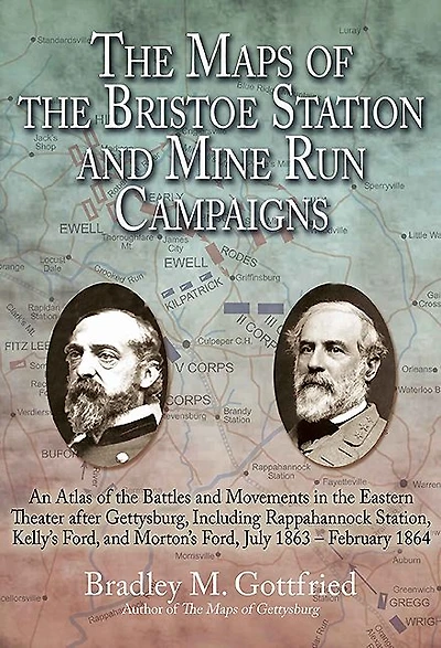 the Maps of Bristoe Station and Mine Run Campaigns: An Atlas Battles Movements Eastern Theater after Gettysburg, Including Rappahannock Station, Kelly's Ford, Morton's July 1863- February 1864
