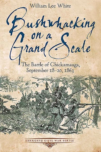 Bushwhacking on a Grand Scale: The Battle of Chickamauga, September 18-20, 1863