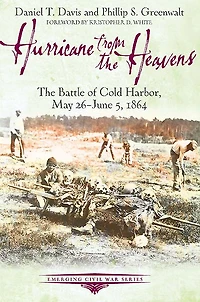 Hurricane from The Heavens: Battle of Cold Harbor, May 26 - June 5, 1864