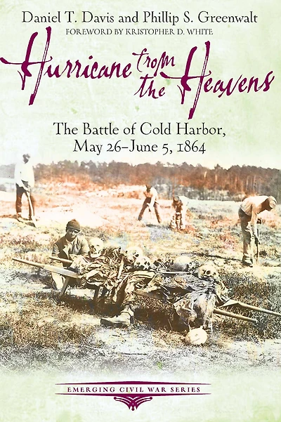 Hurricane from The Heavens: Battle of Cold Harbor, May 26 - June 5, 1864