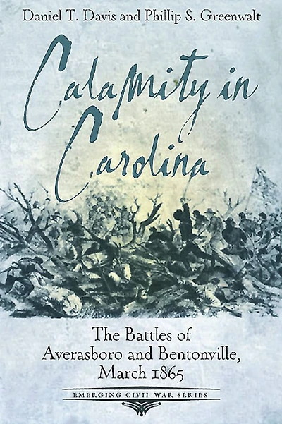 Calamity Carolina: The Battles of Averasboro and Bentonville, March 1865