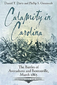Calamity Carolina: The Battles of Averasboro and Bentonville, March 1865
