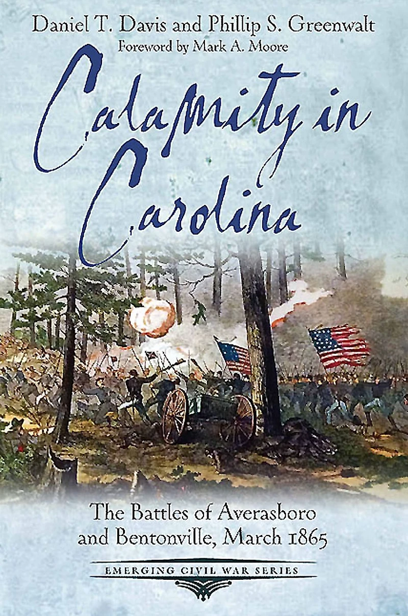 Calamity Carolina: The Battles of Averasboro and Bentonville, March 1865