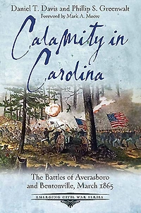 Calamity Carolina: The Battles of Averasboro and Bentonville, March 1865