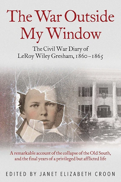 The War Outside My Window: Civil Diary of LeRoy Wiley Gresham, 1860-1865