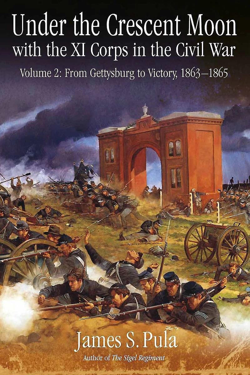 Under the Crescent Moon with XI Corps Civil War. Volume 2: From Gettysburg to Victory, 1863-1865