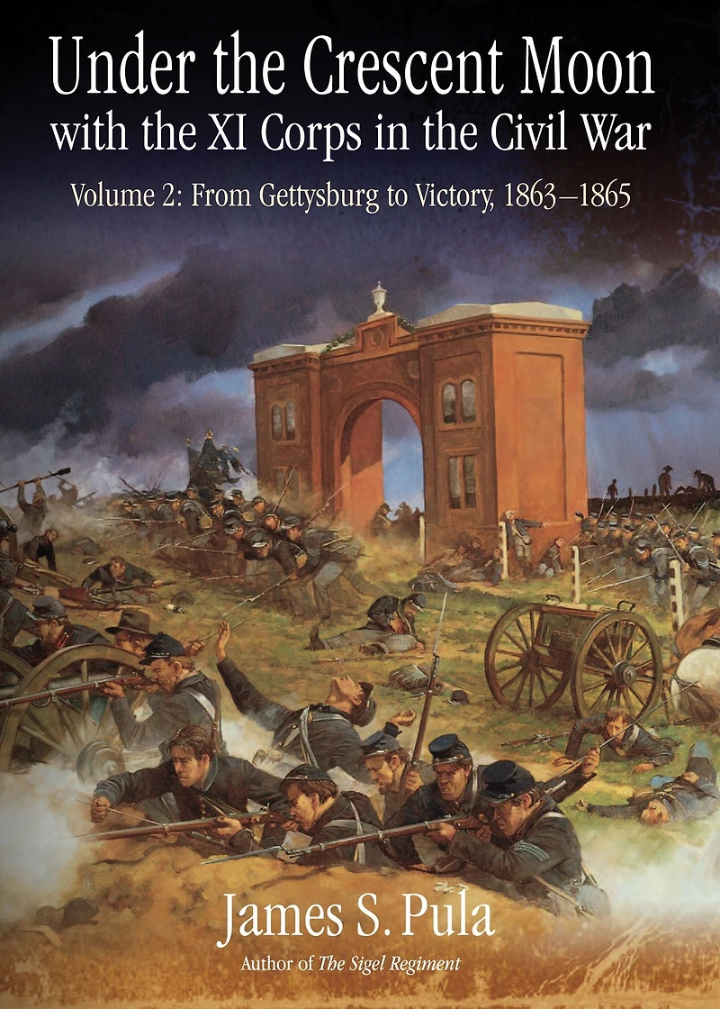 Under the Crescent Moon with XI Corps Civil War. Volume 2: From Gettysburg to Victory, 1863-1865