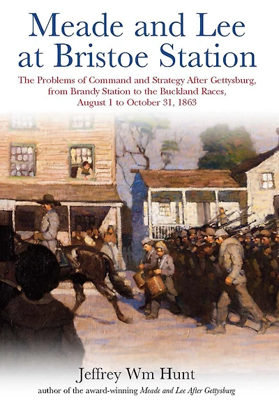 Meade and Lee at Bristoe Station: the Problems of Command Strategy after Gettysburg, from Brandy Station to Buckland Races, August 1 October 31, 1863