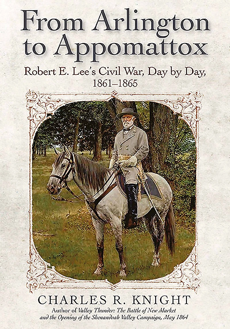 From Arlington to Appomattox: Robert E. Lee's Civil War Day by Day, 1861-1865
