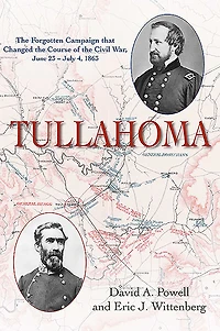 Tullahoma: the Forgotten Campaign that Changed Course of Civil War, June 23-July 4, 1863