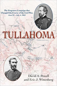 Tullahoma: the Forgotten Campaign that Changed Course of Civil War, June 23-July 4, 1863