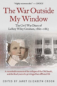 The War Outside My Window: Civil Diary of LeRoy Wiley Gresham, 1860-1865