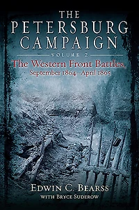 The Petersburg Campaign: Western Front Battles, September 1864 - April 1865, Volume 2