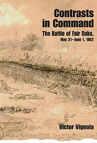 Contrasts Command: The Battle of Fair Oaks, May 31-June 1, 1862