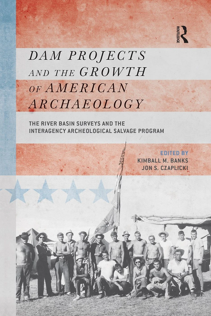 Dam Projects and the Growth of American Archaeology: River Basin Surveys Interagency Archeological Salvage Program