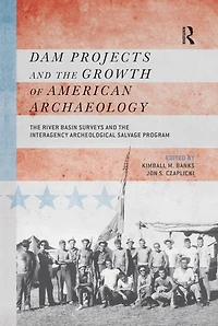 Dam Projects and the Growth of American Archaeology: River Basin Surveys Interagency Archeological Salvage Program