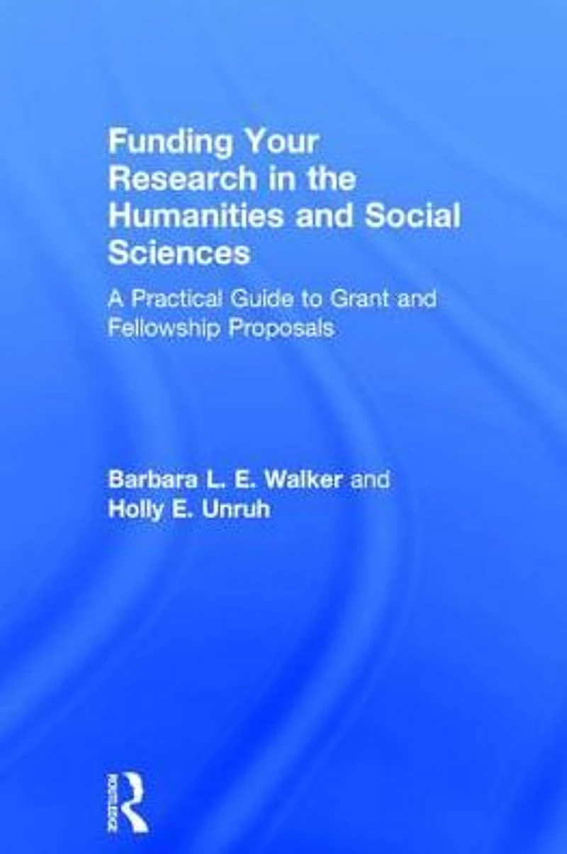 Funding Your Research the Humanities and Social Sciences: A Practical Guide to Grant Fellowship Proposals