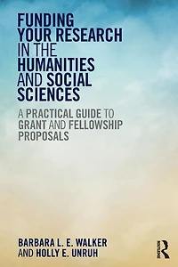 Funding Your Research the Humanities and Social Sciences: A Practical Guide to Grant Fellowship Proposals