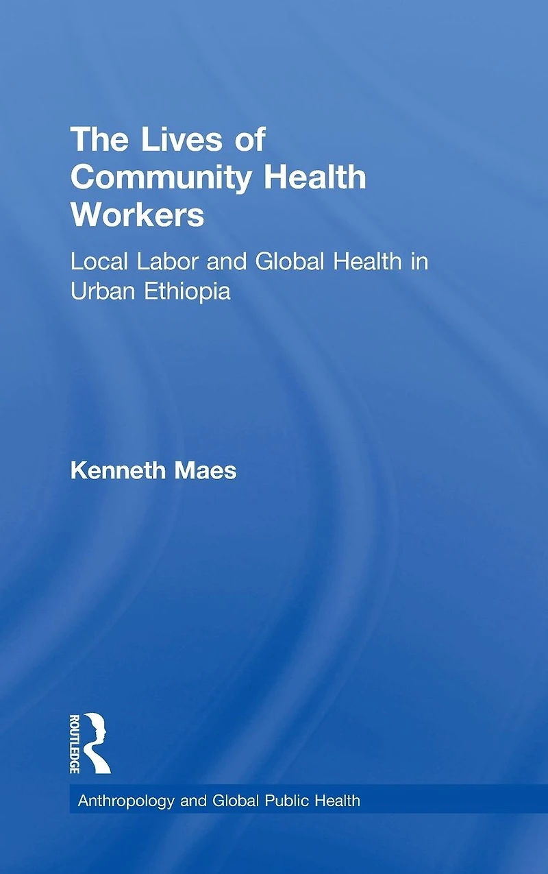 The Lives of Community Health Workers: Local Labor and Global Urban Ethiopia