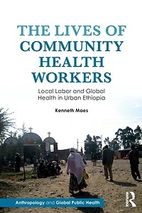 The Lives of Community Health Workers: Local Labor and Global Urban Ethiopia