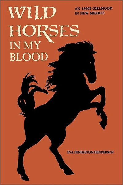 Wild Horses in My Blood: An 1890s Girlhood in New Mexico