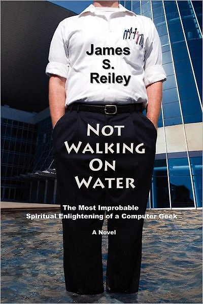 Not Walking On Water: The Most Improbable Spiritual Enlightening of a Computer Geek; A Novel