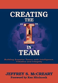 Creating the I in Team: Building Superior Teams with Intelligence, Initiative and Integrity