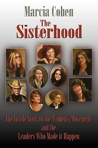 The Sisterhood: The Inside Story of the Women's Movement and the Leaders Who Made it Happen