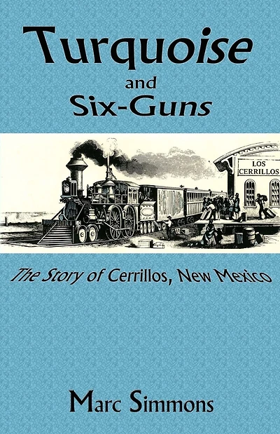 Turquoise and Six-Guns: The Story of Cerrillos, New Mexico