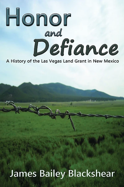 Honor and Defiance: A History of the Las Vegas Land Grant New Mexico