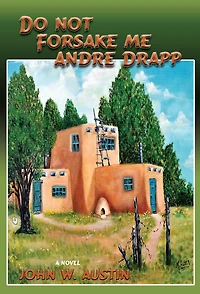 Do Not Forsake Me Andre Drapp: A Novel