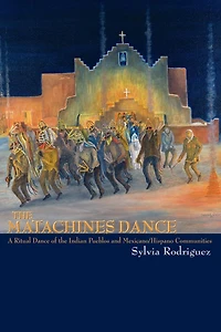 the Matachines Dance: A Ritual Dance of Indian Pueblos and Mexicano/Hispano Communities