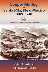 Copper Mining Santa Rita, New Mexico, 1801-1838: A Mexico Centennial History Series Book