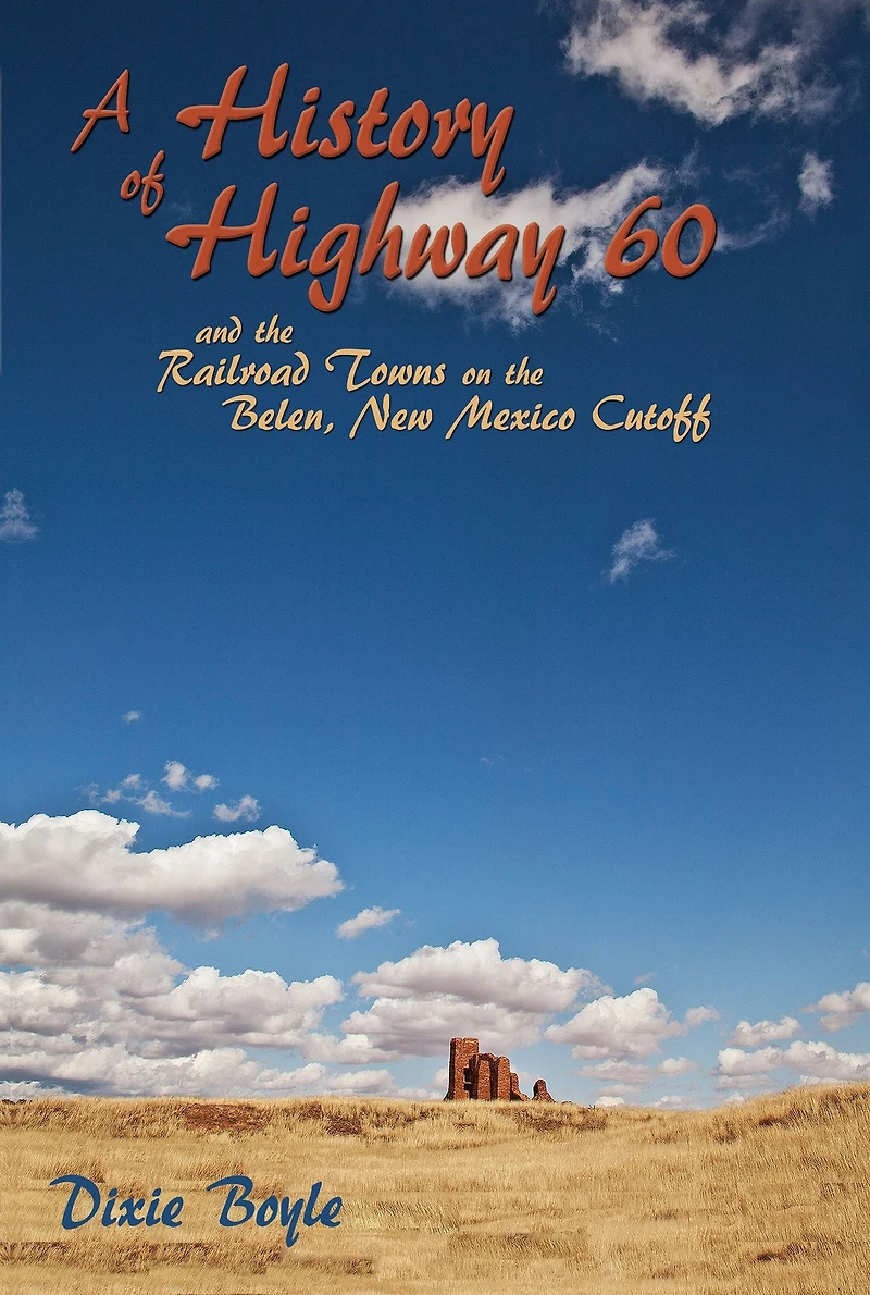 A History of Highway 60: and the Railroad Towns on the Belen, New Mexico Cutoff