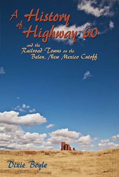 A History of Highway 60: and the Railroad Towns on the Belen, New Mexico Cutoff