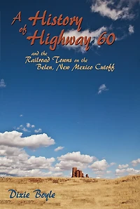 A History of Highway 60: and the Railroad Towns on the Belen, New Mexico Cutoff