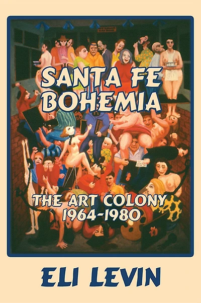Santa Fe Bohemia: The Art Colony 1964-1980