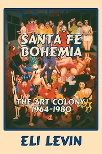 Santa Fe Bohemia: The Art Colony 1964-1980