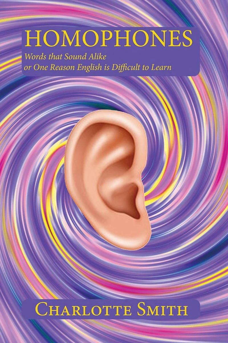 Homophones: Words that Sound Alike or One Reason English is Difficult to Learn