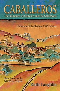Caballeros: the Romance of Santa Fe and Southwest, Facsimile Revised 1945 Edition