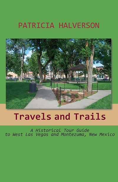 Travels and Trails: A Historical Tour Guide to West Las Vegas and Montezuma, New Mexico