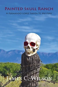 Painted Skull Ranch: A Fernando Lopez Santa Fe Mystery