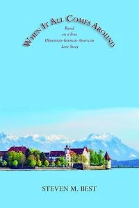 When It All Comes Around: A Novel Based on a True Ukrainian-German-American Love Story