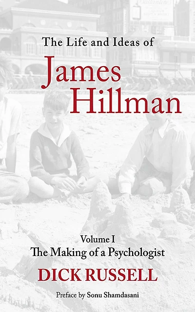 The Life and Ideas of James Hillman: Volume I: Making a Psychologist