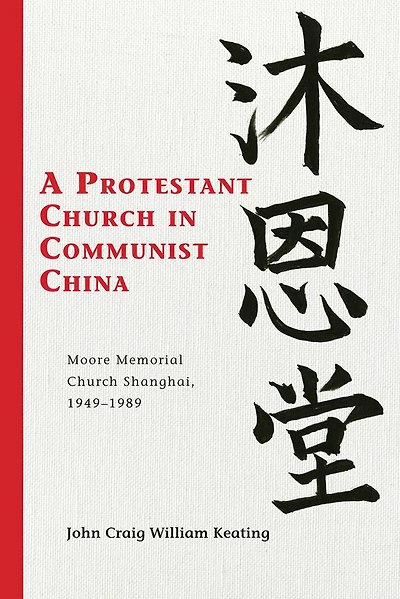 A Protestant Church in Communist China: Moore Memorial Church Shanghai 1949-1989