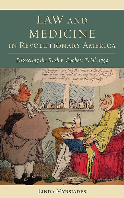 Law and Medicine in Revolutionary America: Dissecting the Rush v. Cobbett Trial, 1799