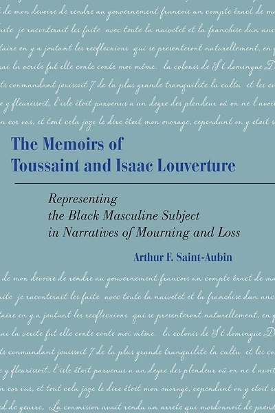 The Memoirs of Toussaint and Isaac Louverture: Representing the Black Masculine Subject in Narratives of Mourning and Loss