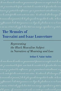 The Memoirs of Toussaint and Isaac Louverture: Representing the Black Masculine Subject in Narratives of Mourning and Loss